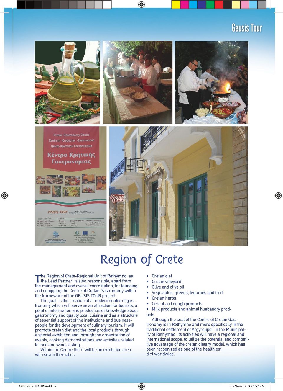 The goal is the creation of a modern centre of gastronomy which will serve as an attraction for tourists, a point of information and production of knowledge about gastronomy and quality local cuisine