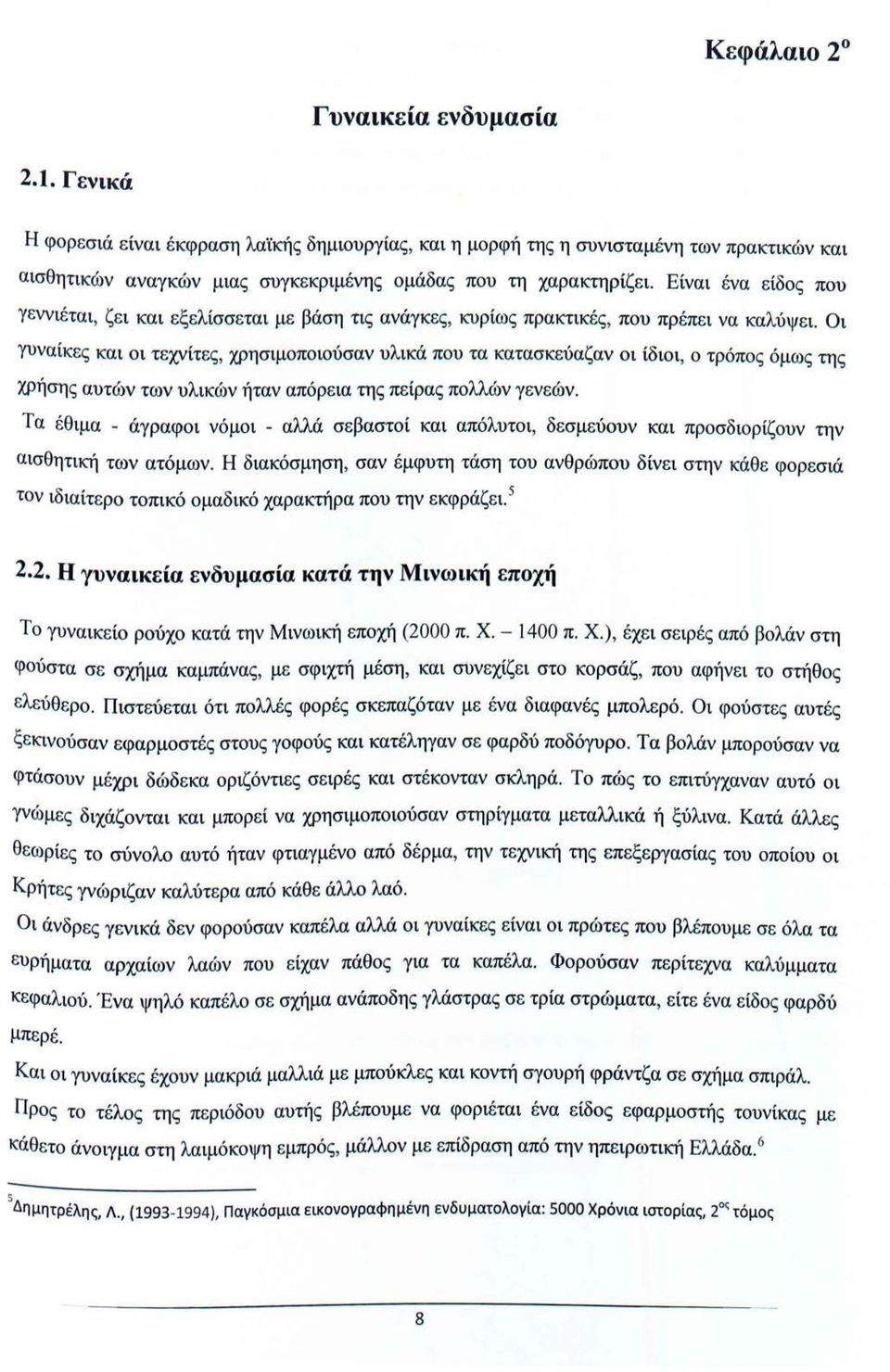 Οι γυναίκες και οι τεχνίτες, χρησιμοποιούσαν υλικά που τα κατασκεύαζαν οι ίδιοι, ο τρόπος όμως της χρήσης αυτών των υλικών ήταν απόρεια της πείρας πολλών γενεών.