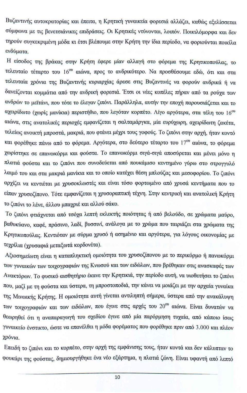 Η είσοδος της βράκας στην Κρήτη έφερε μίαν αλλαγή στο φόρεμα της Κρητικοπούλας, το τελευταίο τέταρτο του Ι 6 υ αιώνα, προς το ανδρικότερο.