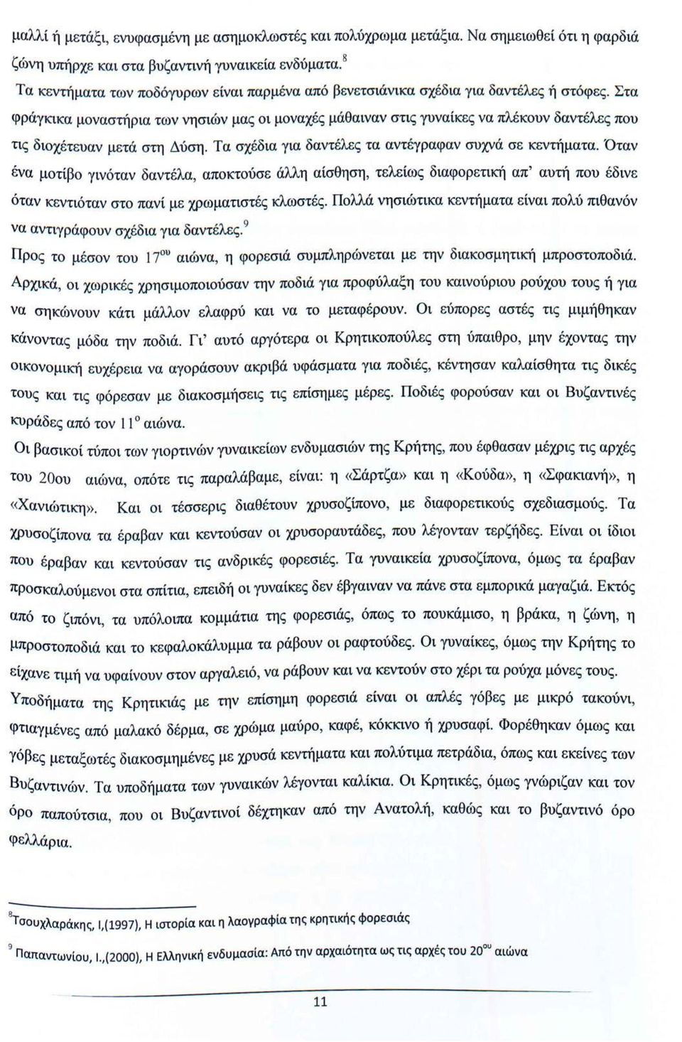 Στα φράγκικα μοναστήρια των νησιών μας οι μοναχές μάθαιναν στις γυναίκες να πλέκουν δαντέλες που τις διοχέτευαν μετά στη Δύση. Τα σχέδια για δαντέλες τα αντέγραφαν συχνά σε κεντήματα.