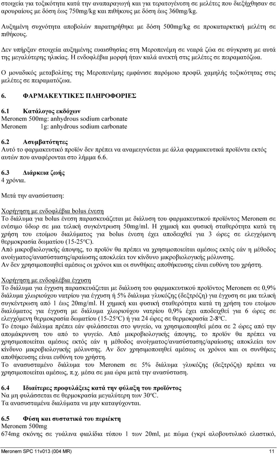 Δεν υπήρξαν στοιχεία αυξημένης ευαισθησίας στη Μεροπενέμη σε νεαρά ζώα σε σύγκριση με αυτά της μεγαλύτερης ηλικίας. Η ενδοφλέβια μορφή ήταν καλά ανεκτή στις μελέτες σε πειραματόζωα.