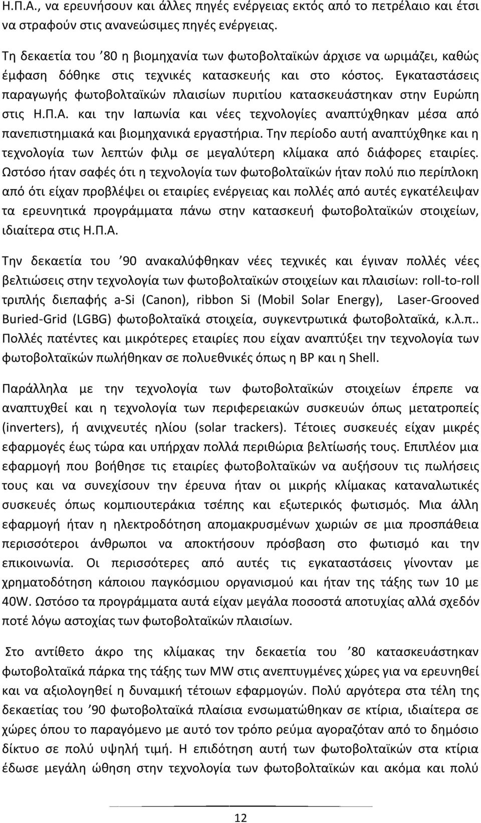 Εγκαταστάσεις παραγωγής φωτοβολταϊκών πλαισίων πυριτίου κατασκευάστηκαν στην Ευρώπη στις Η.Π.Α. και την Ιαπωνία και νέες τεχνολογίες αναπτύχθηκαν μέσα από πανεπιστημιακά και βιομηχανικά εργαστήρια.