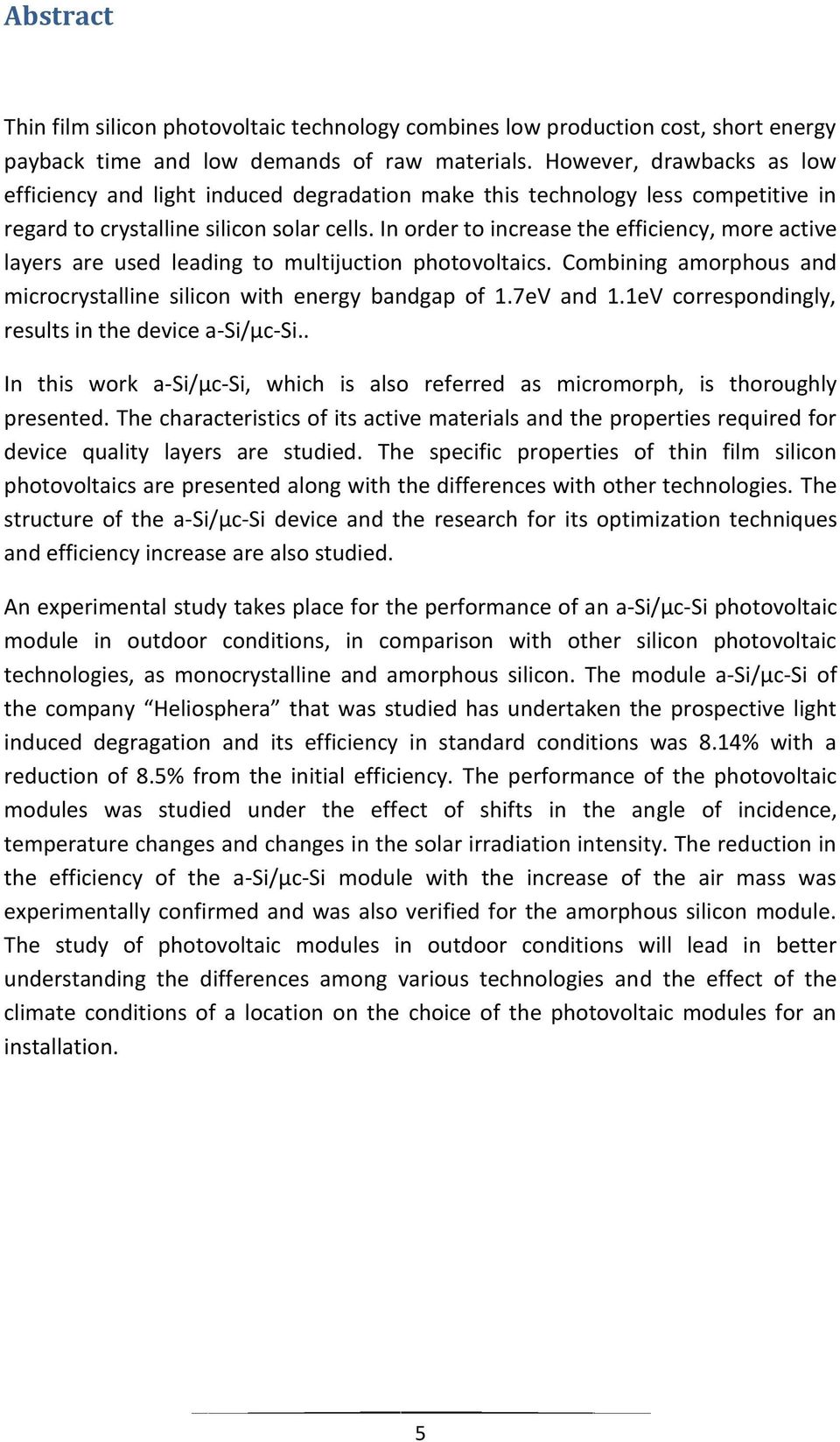In order to increase the efficiency, more active layers are used leading to multijuction photovoltaics. Combining amorphous and microcrystalline silicon with energy bandgap of 1.7eV and 1.
