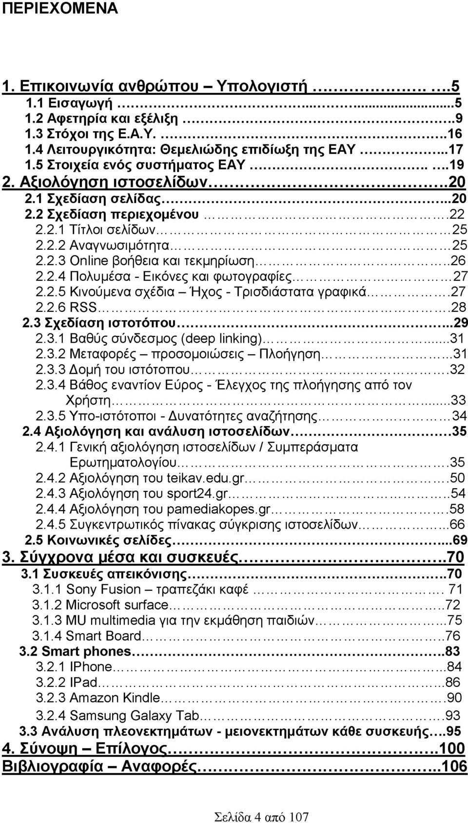 .. 25 2.2.3 Online βοήθεια και τεκμηρίωση... 26 2.2.4 Πολυμέσα - Εικόνες και φωτογραφίες...27 2.2.5 Κινούμενα σχέδια - Ήχος - Τρισδιάστατα γραφικά... 27 2.2.6 RSS...28 2.3 Σχεδίαση ιστοτόπου... 29 2.