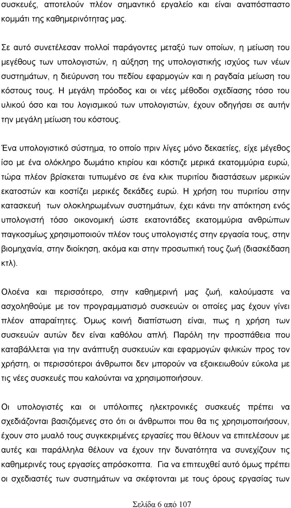 μείωση του κόστους τους. Η μεγάλη πρόοδος και οι νέες μέθοδοι σχεδίασης τόσο του υλικού όσο και του λογισμικού των υπολογιστών, έχουν οδηγήσει σε αυτήν την μεγάλη μείωση του κόστους.