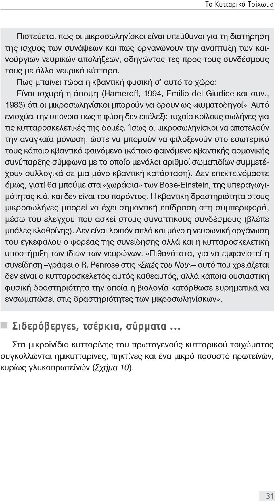 , 1983) ότι οι μικροσωληνίσκοι μπορούν να δρουν ως «κυματοδηγοί». Αυτό ενισχύει την υπόνοια πως η φύση δεν επέλεξε τυχαία κοίλους σωλήνες για τις κυτταροσκελετικές της δομές.