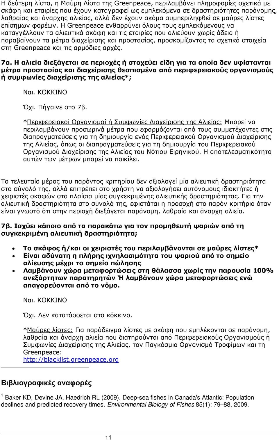 Η Greenpeace ενθαρρύνει όλους τους εµπλεκόµενους να καταγγέλλουν τα αλιευτικά σκάφη και τις εταιρίες που αλιεύουν χωρίς άδεια ή παραβαίνουν τα µέτρα διαχείρισης και προστασίας, προσκοµίζοντας τα