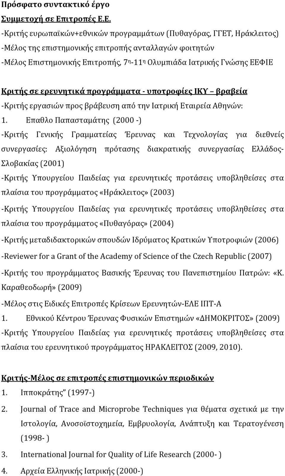 Ε. Κριτής ευρωπαϊκών+εθνικών προγραμμάτων (Πυθαγόρας, ΓΓΕΤ, Ηράκλειτος) Μέλος της επιστημονικής επιτροπής ανταλλαγών φοιτητών Μέλος Επιστημονικής Επιτροπής, 7 η 11 η Ολυμπιάδα Ιατρικής Γνώσης ΕΕΦΙΕ