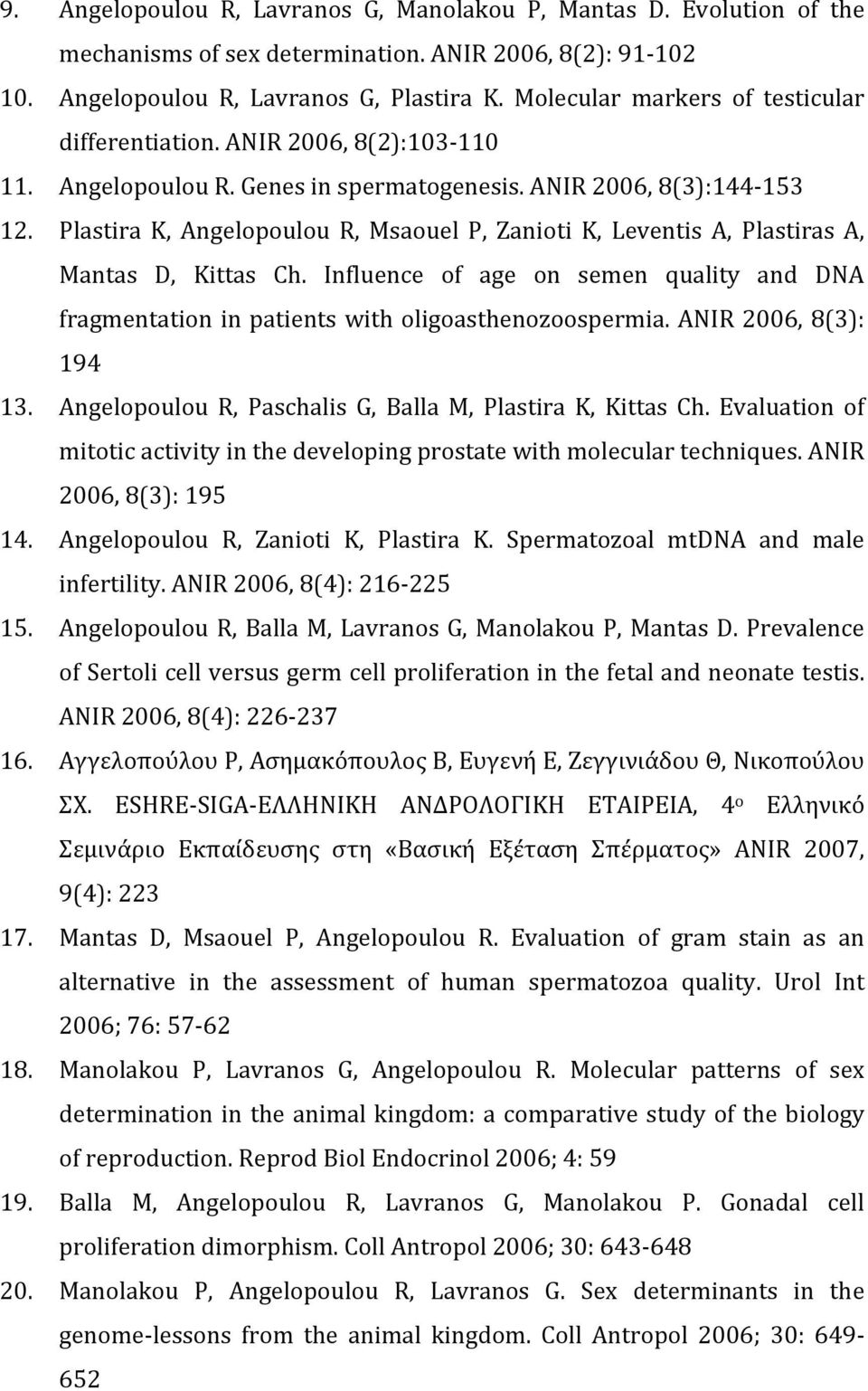 Plastira K, Angelopoulou R, Msaouel P, Zanioti K, Leventis A, Plastiras A, Mantas D, Kittas Ch. Influence of age on semen quality and DNA fragmentation in patients with oligoasthenozoospermia.