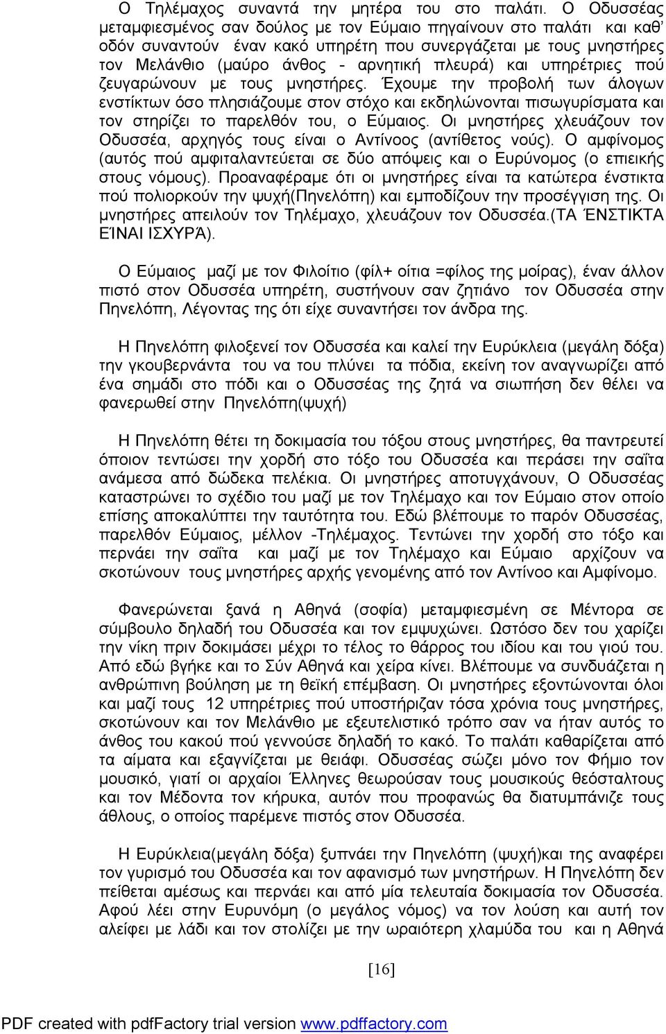 υπηρέτριες πού ζευγαρώνουν με τους μνηστήρες. Έχουμε την προβολή των άλογων ενστίκτων όσο πλησιάζουμε στον στόχο και εκδηλώνονται πισωγυρίσματα και τον στηρίζει το παρελθόν του, ο Εύμαιος.