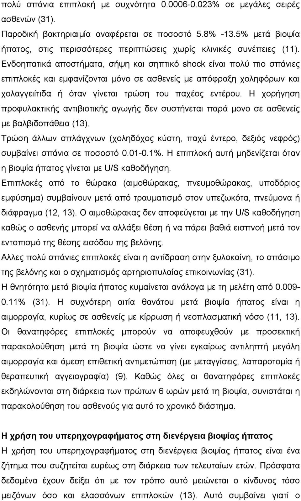 Ενδοηπατικά αποστήματα, σήψη και σηπτικό shock είναι πολύ πιο σπάνιες επιπλοκές και εμφανίζονται μόνο σε ασθενείς με απόφραξη χοληφόρων και χολαγγειίτιδα ή όταν γίνεται τρώση του παχέος εντέρου.