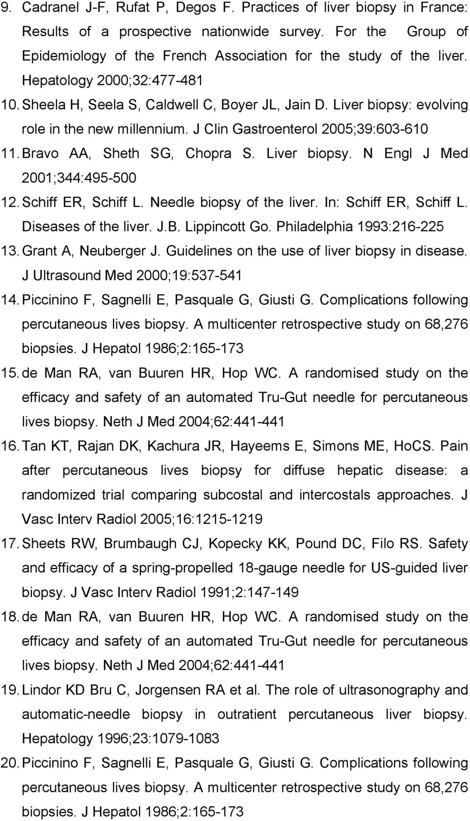 Bravo AA, Sheth SG, Chopra S. Liver biopsy. N Engl J Med 2001;344:495-500 12. Schiff ER, Schiff L. Needle biopsy of the liver. In: Schiff ER, Schiff L. Diseases of the liver. J.B. Lippincott Go.