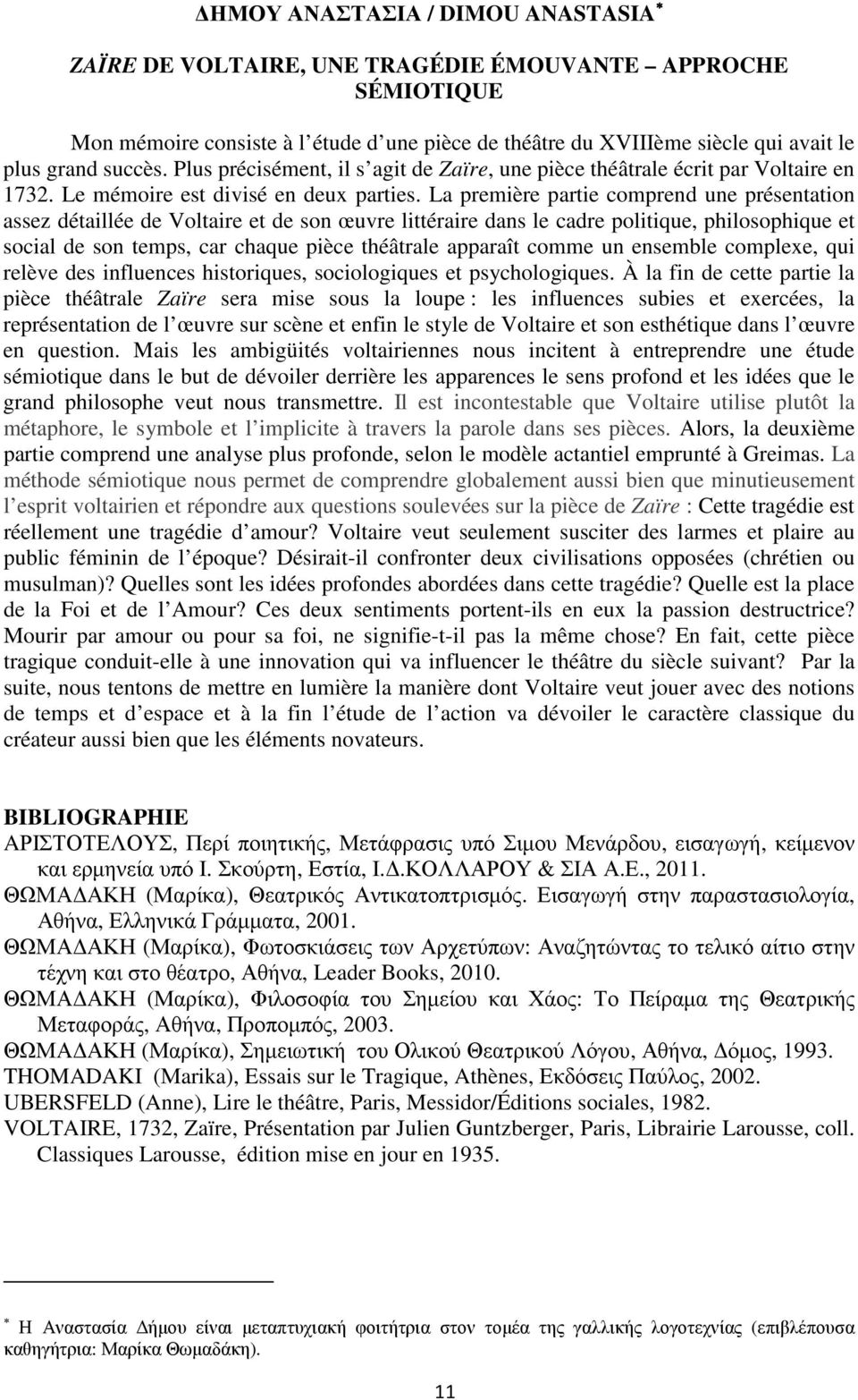 La première partie comprend une présentation assez détaillée de Voltaire et de son œuvre littéraire dans le cadre politique, philosophique et social de son temps, car chaque pièce théâtrale apparaît