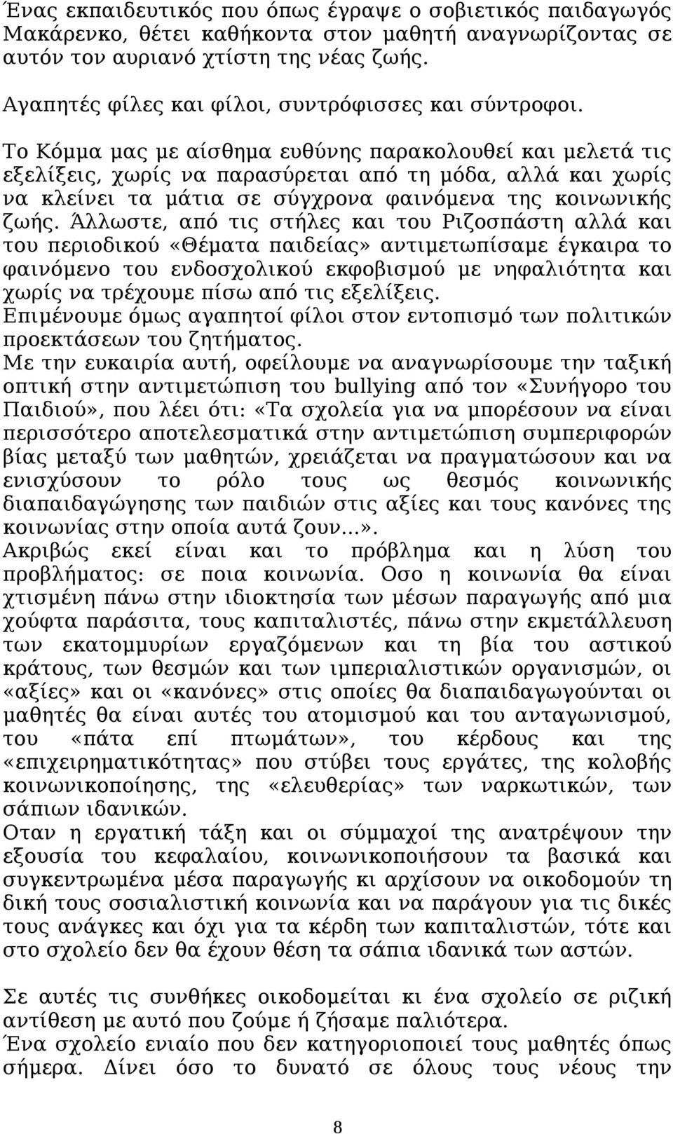 Το Κόμμα μας με αίσθημα ευθύνης παρακολουθεί και μελετά τις εξελίξεις, χωρίς να παρασύρεται από τη μόδα, αλλά και χωρίς να κλείνει τα μάτια σε σύγχρονα φαινόμενα της κοινωνικής ζωής.