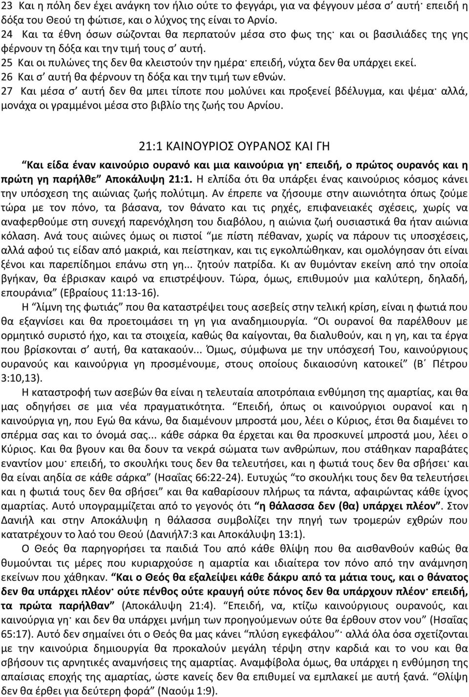 25 Και οι πυλώνες της δεν θα κλειστούν την ημέρα επειδή, νύχτα δεν θα υπάρχει εκεί. 26 Και σ αυτή θα φέρνουν τη δόξα και την τιμή των εθνών.