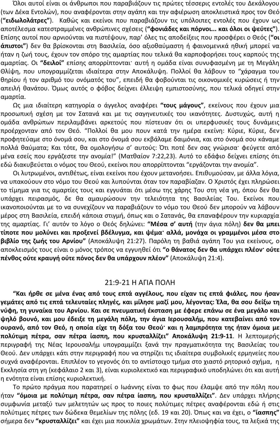 Επίσης αυτοί που αρνιούνται να πιστέψουν, παρ όλες τις αποδείξεις που προσφέρει ο Θεός ( οι άπιστοι ) δεν θα βρίσκονται στη Βασιλεία, όσο αξιοθαύμαστη ή φαινομενικά ηθική μπορεί να ήταν η ζωή τους,