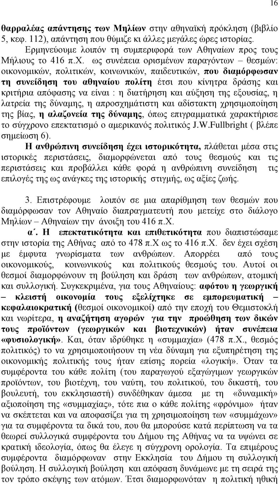 ως συνέπεια ορισμένων παραγόντων θεσμών: οικονομικών, πολιτικών, κοινωνικών, παιδευτικών, που διαμόρφωσαν τη συνείδηση του αθηναίου πολίτη έτσι που κίνητρα δράσης και κριτήρια απόφασης να είναι : η