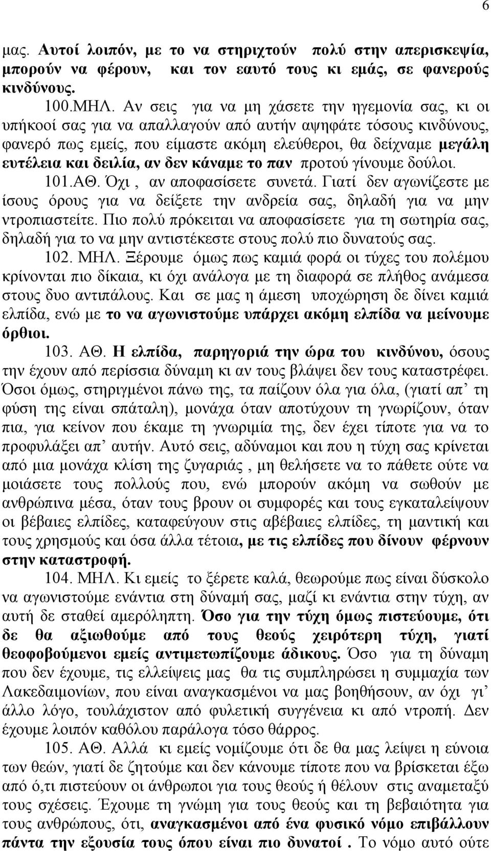 δειλία, αν δεν κάναμε το παν προτού γίνουμε δούλοι. 101.ΑΘ. Όχι, αν αποφασίσετε συνετά. Γιατί δεν αγωνίζεστε με ίσους όρους για να δείξετε την ανδρεία σας, δηλαδή για να μην ντροπιαστείτε.