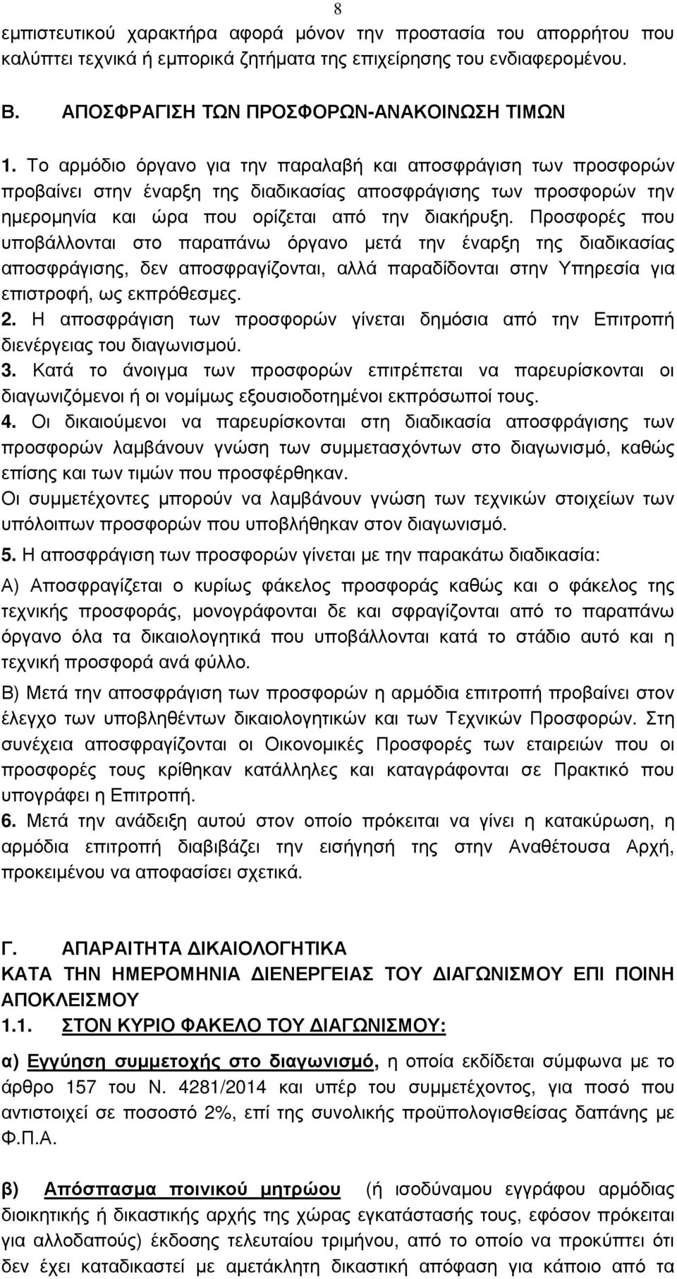 Προσφορές που υποβάλλονται στο παραπάνω όργανο µετά την έναρξη της διαδικασίας αποσφράγισης, δεν αποσφραγίζονται, αλλά παραδίδονται στην Υπηρεσία για επιστροφή, ως εκπρόθεσµες. 2.