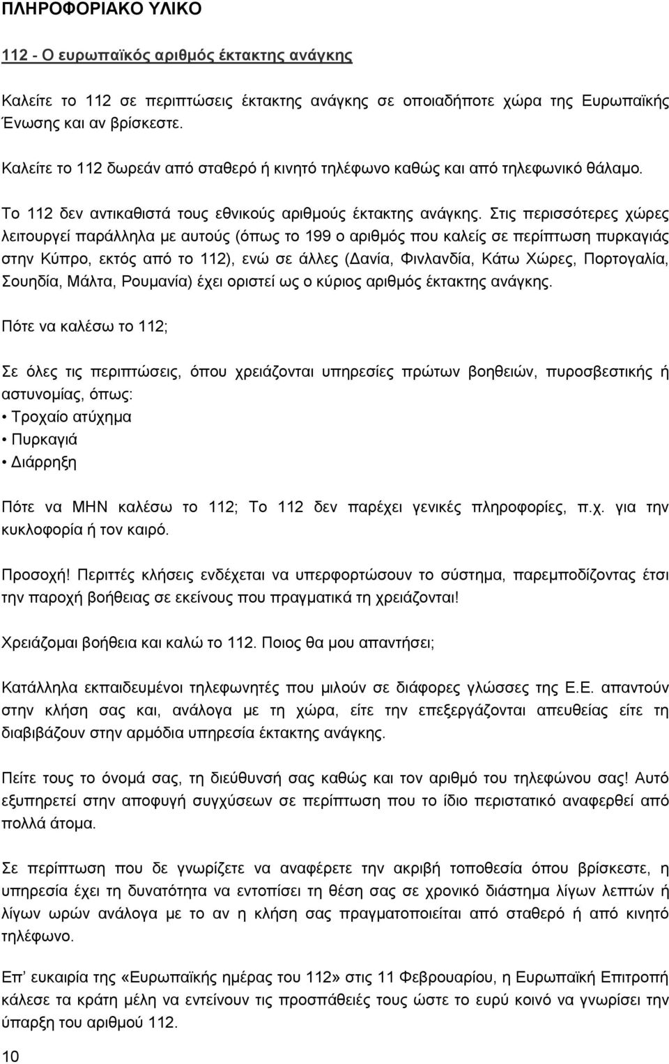 ηηο πεξηζζόηεξεο ρώξεο ιεηηνπξγεί παξάιιεια κε απηνύο (όπσο ην 199 ν αξηζκόο πνπ θαιείο ζε πεξίπησζε ππξθαγηάο ζηελ Κύπξν, εθηόο από ην 112), ελώ ζε άιιεο (Γαλία, Φηλιαλδία, Κάησ Υώξεο, Πνξηνγαιία,