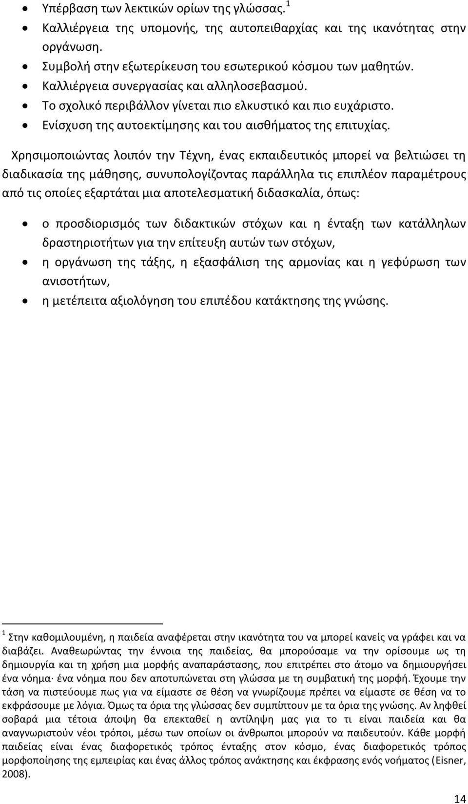 Χρησιμοποιώντας λοιπόν την Τέχνη, ένας εκπαιδευτικός μπορεί να βελτιώσει τη διαδικασία της μάθησης, συνυπολογίζοντας παράλληλα τις επιπλέον παραμέτρους από τις οποίες εξαρτάται μια αποτελεσματική