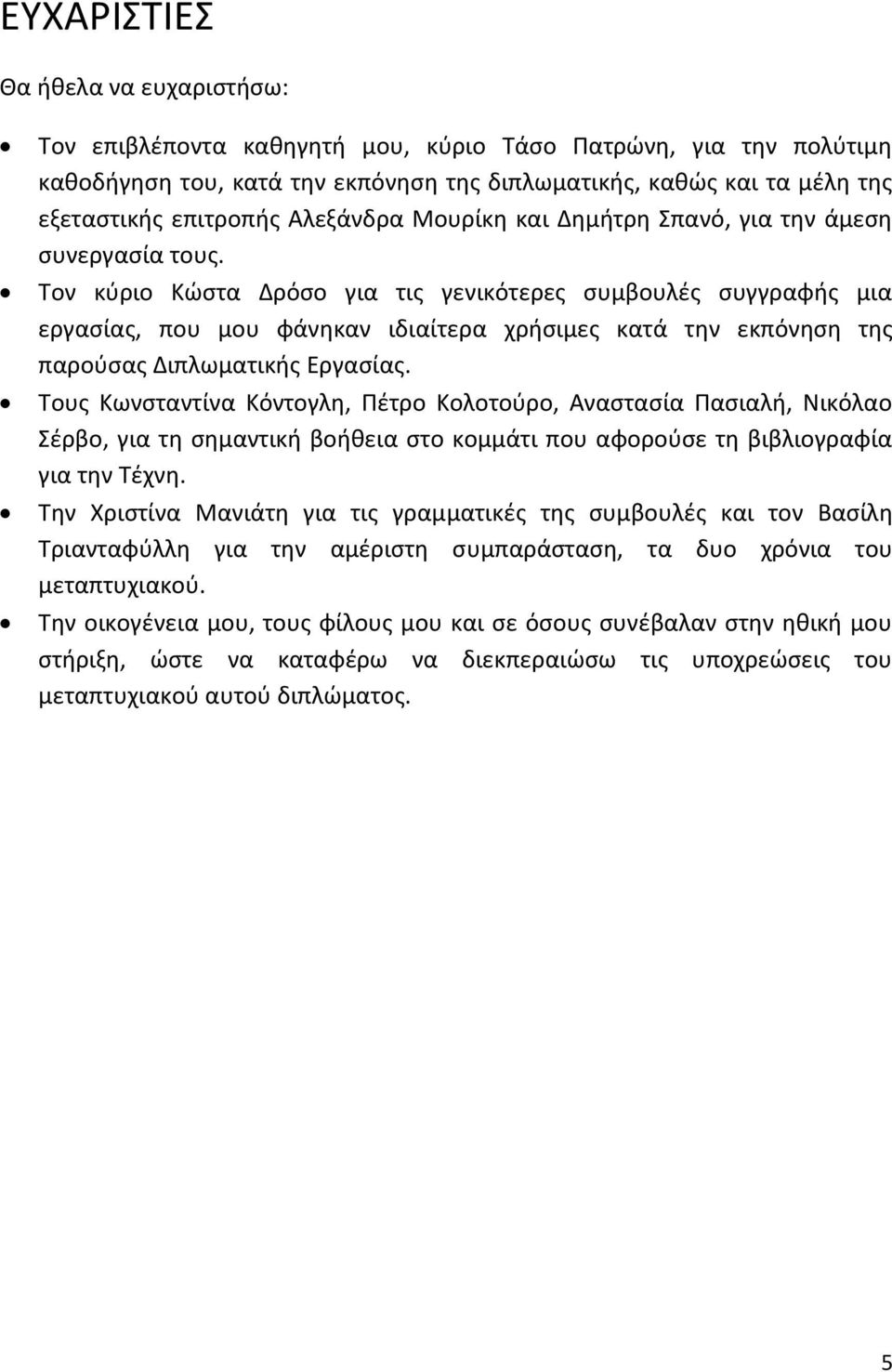 Τον κύριο Κώστα Δρόσο για τις γενικότερες συμβουλές συγγραφής μια εργασίας, που μου φάνηκαν ιδιαίτερα χρήσιμες κατά την εκπόνηση της παρούσας Διπλωματικής Εργασίας.