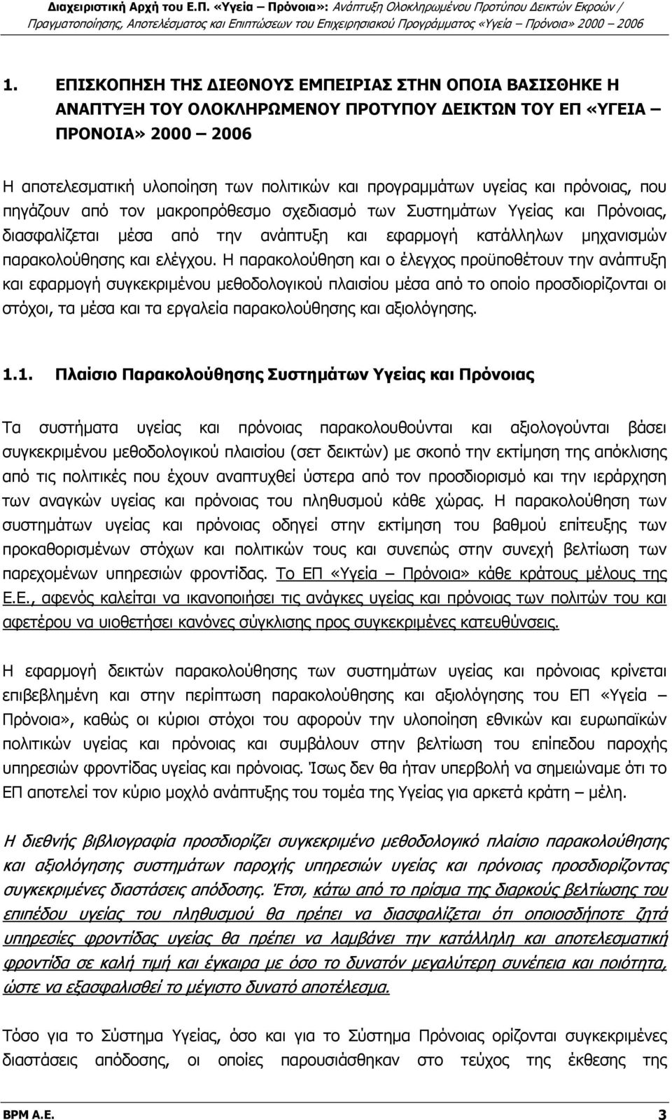 Η παρακολούθηση και ο έλεγχος προϋποθέτουν την ανάπτυξη και εφαρμογή συγκεκριμένου μεθοδολογικού πλαισίου μέσα από το οποίο προσδιορίζονται οι στόχοι, τα μέσα και τα εργαλεία παρακολούθησης και