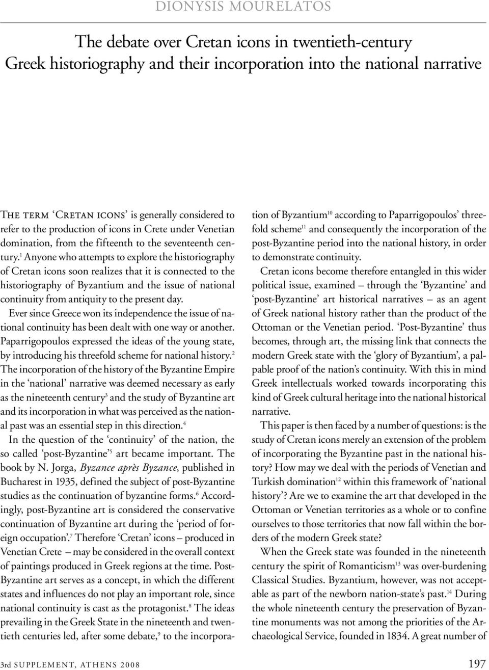 1 Anyone who attempts to explore the historiography of Cretan icons soon realizes that it is connected to the historiography of Byzantium and the issue of national continuity from antiquity to the