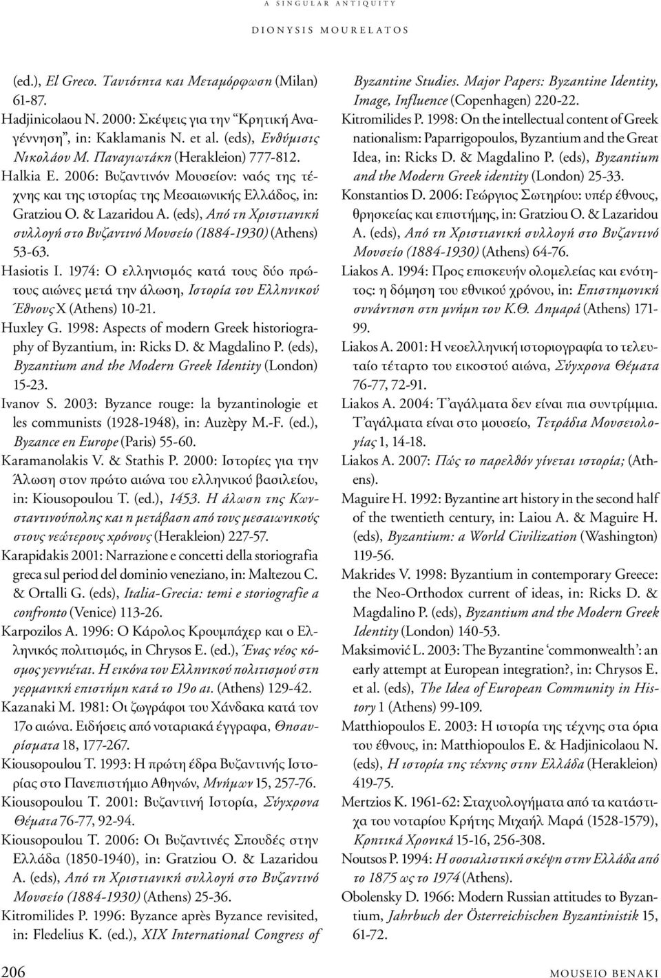 2006: Βυζαντινόν Μουσείον: ναός της τέχνης και της ιστορίας της Μεσαιωνικής Ελλάδος, in: Gratziou O. & Lazaridou A. (eds), Από τη Χριστιανική συλλογή στο Βυζαντινό Μουσείο (1884-1930) (Athens) 53-63.