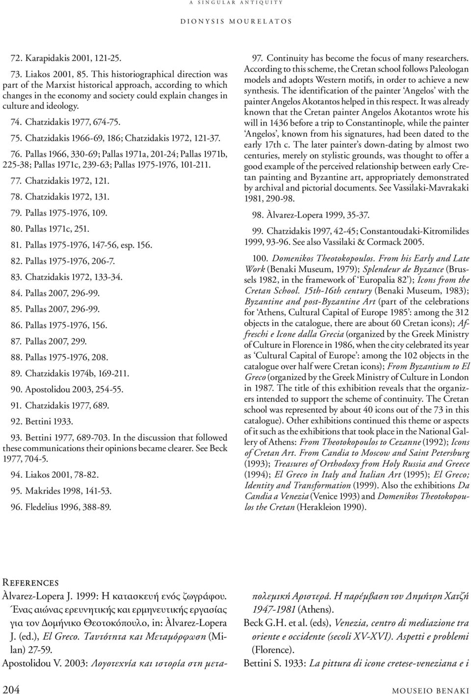 Chatzidakis 1977, 674-75. 75. Chatzidakis 1966-69, 186; Chatzidakis 1972, 121-37. 76. Pallas 1966, 330-69; Pallas 1971a, 201-24; Pallas 1971b, 225-38; Pallas 1971c, 239-63; Pallas 1975-1976, 101-211.