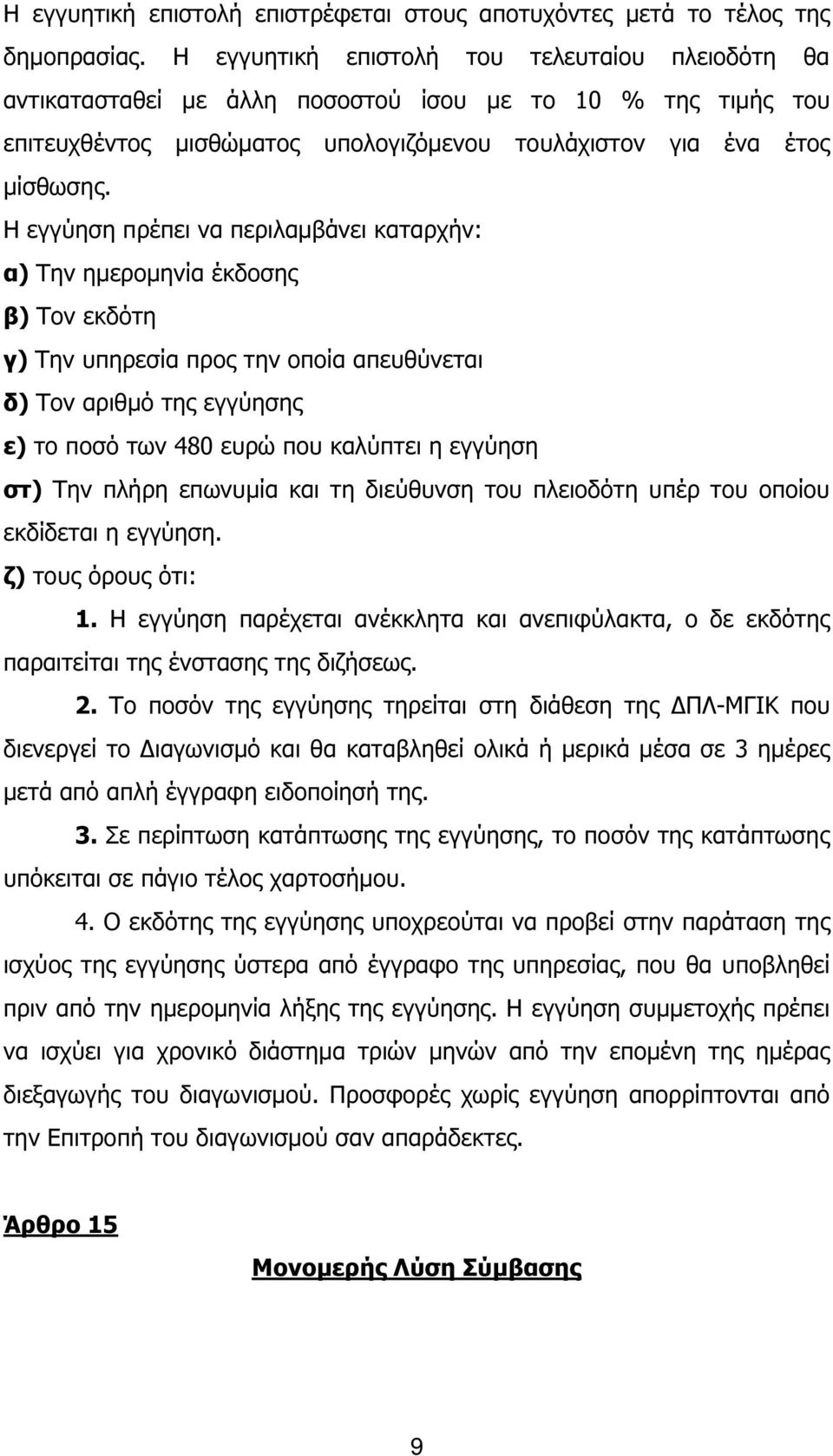 Η εγγύηση πρέπει να περιλαµβάνει καταρχήν: α) Την ηµεροµηνία έκδοσης β) Τον εκδότη γ) Την υπηρεσία προς την οποία απευθύνεται δ) Τον αριθµό της εγγύησης ε) το ποσό των 480 ευρώ που καλύπτει η εγγύηση