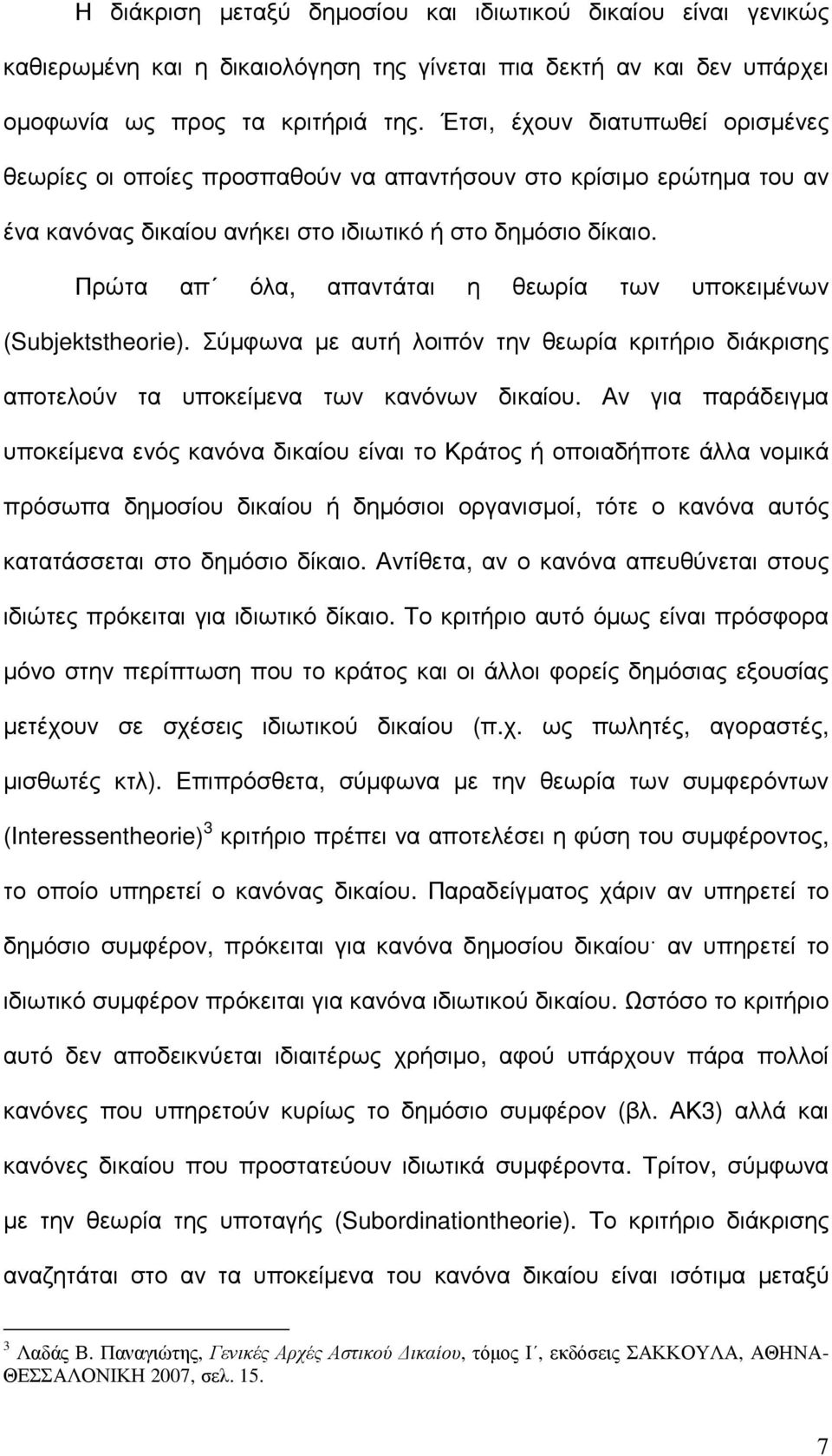 Πρώτα απ όλα, απαντάται η θεωρία των υποκειµένων (Subjektstheorie). Σύµφωνα µε αυτή λοιπόν την θεωρία κριτήριο διάκρισης αποτελούν τα υποκείµενα των κανόνων δικαίου.