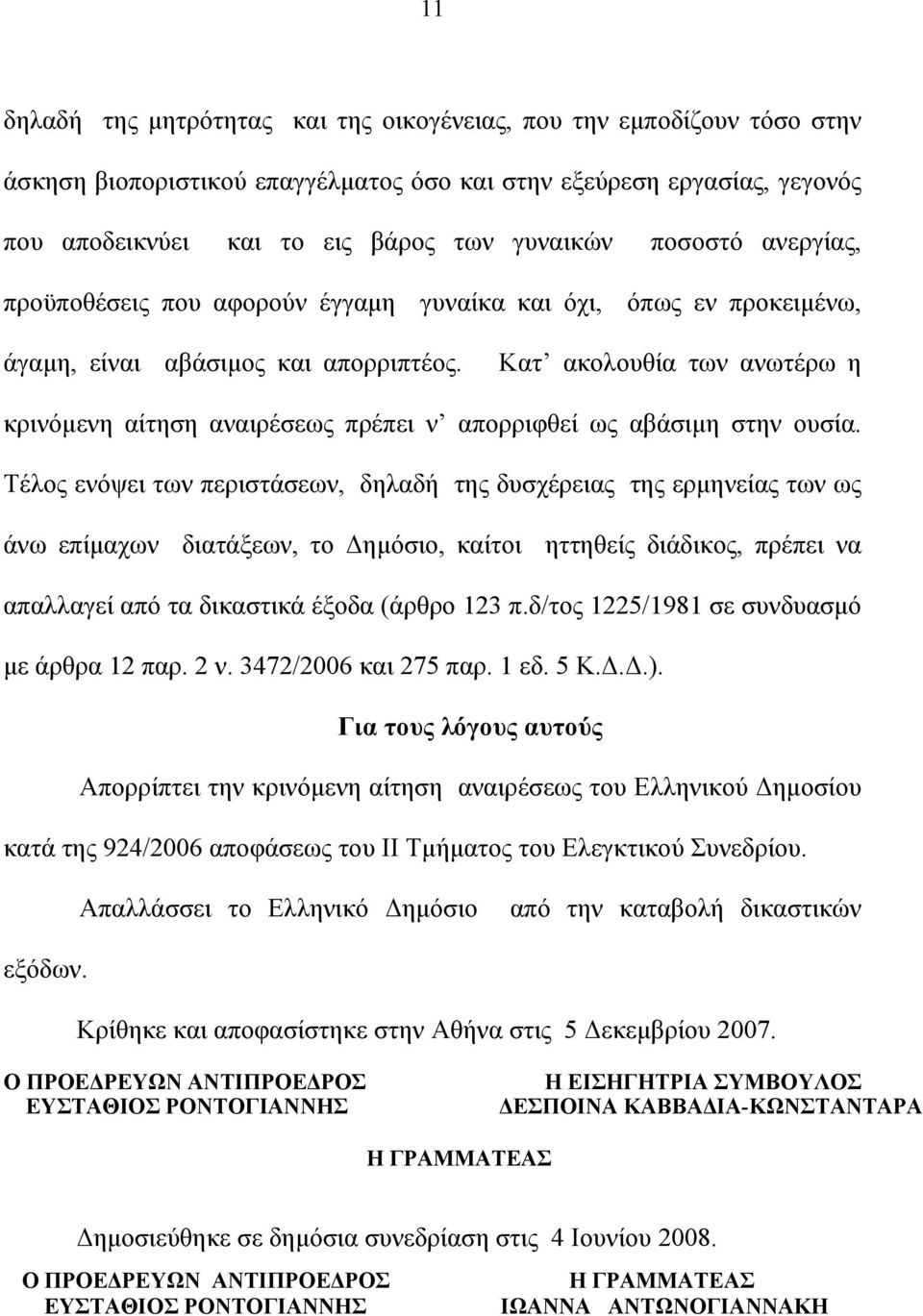 Κατ ακολουθία των ανωτέρω η κρινόμενη αίτηση αναιρέσεως πρέπει ν απορριφθεί ως αβάσιμη στην ουσία.