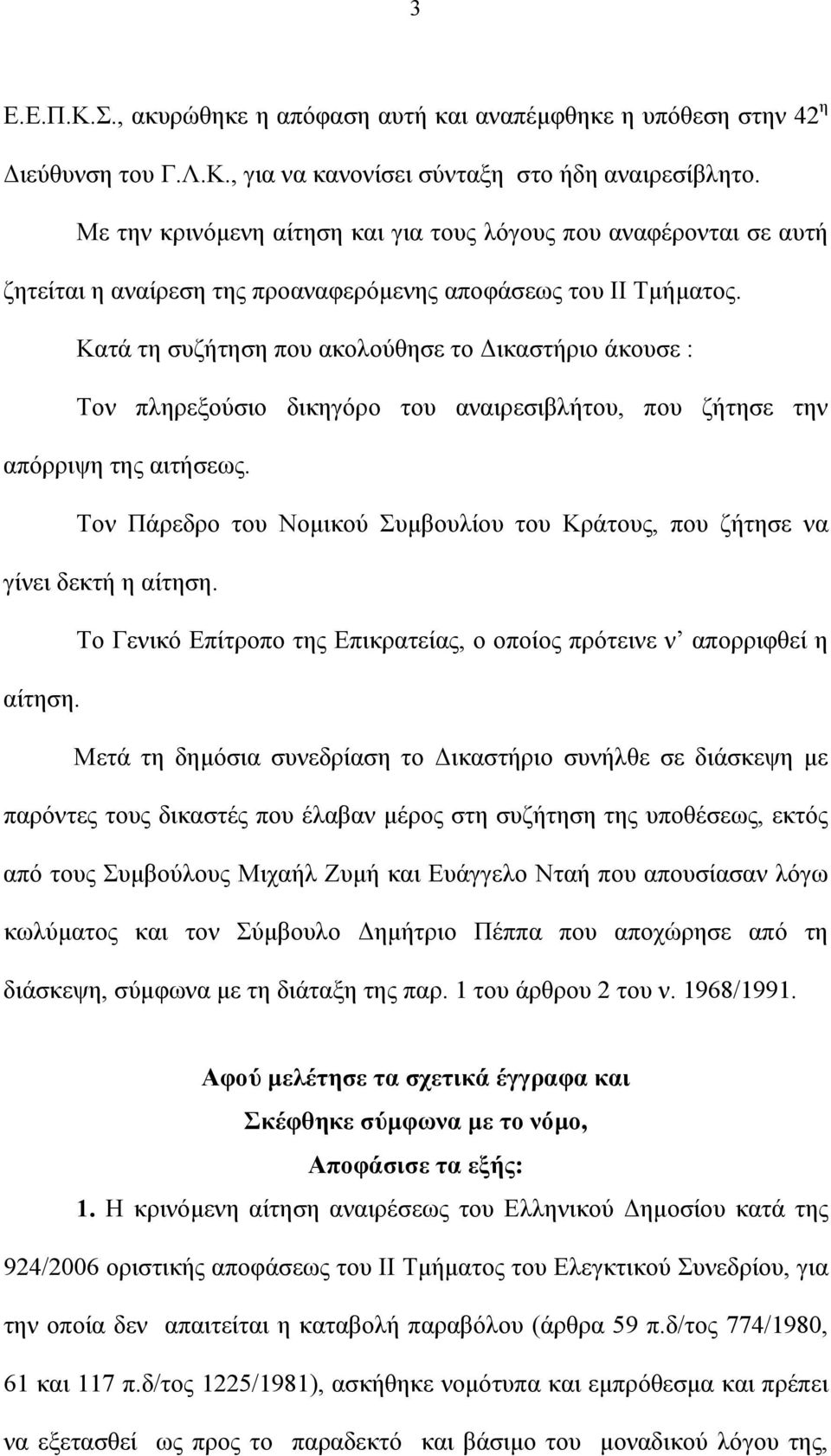 Κατά τη συζήτηση που ακολούθησε το Δικαστήριο άκουσε : Τον πληρεξούσιο δικηγόρο του αναιρεσιβλήτου, που ζήτησε την απόρριψη της αιτήσεως.