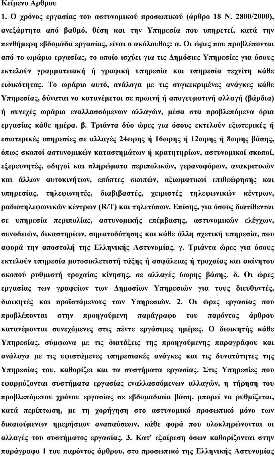 Το ωράριο αυτό, ανάλογα με τις συγκεκριμένες ανάγκες κάθε Υπηρεσίας, δύναται να κατανέμεται σε πρωινή ή απογευματινή αλλαγή (βάρδια) ή συνεχές ωράριο εναλλασσόμενων αλλαγών, μέσα στα προβλεπόμενα