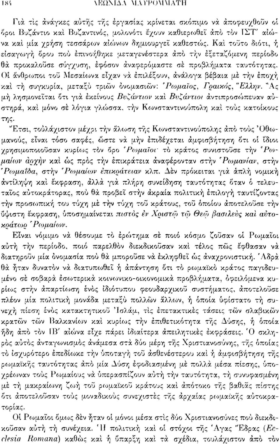 Οι άνθρωποι τοϋ Μεσαίοονα είχαν να επιλέξουν, ανάλογα βέβαια με τήν εποχή καί τή συγκυρία, μεταξύ τριών ονομασιών: 'Ρωμαίος, Γραικός, "Ελλην.