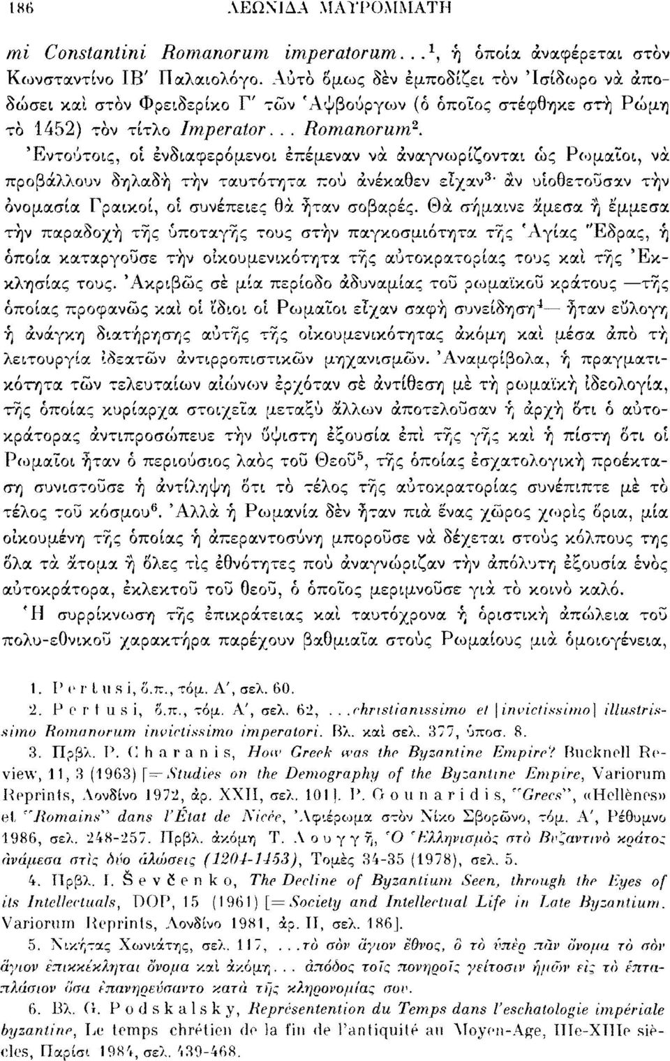 Εντούτοις, οί ενδιαφερόμενοι επέμεναν νά αναγνωρίζονται ώς Ρωμαίοι, νά προβάλλουν δηλαδή τήν ταυτότητα πού ανέκαθεν είχαν 3, άν υιοθετούσαν τήν ονομασία Γραικοί, οί συνέπειες θά ήταν σοβαρές.