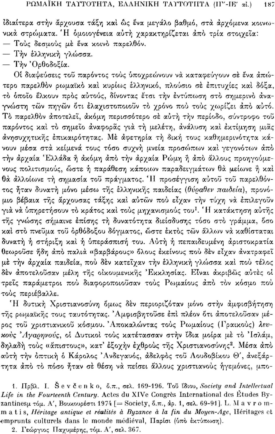 Οί διαψεύσεις τοΰ παρόντος τούς υποχρεώνουν νά καταφεύγουν σε ένα απώτερο παρελθόν ρωμαϊκό καί κυρίους ελληνικό, πλούσιο σέ επιτυχίες καί δόξα, τό όποιο έλκουν προς αυτούς, δίνοντας έ'τσι τήν