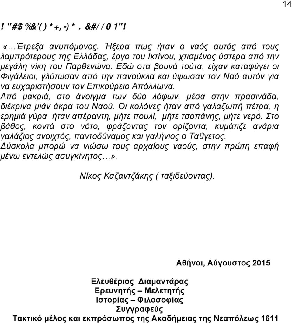 Από µακριά, στο άνοιγµα των δύο λόφων, µέσα στην πρασινάδα, διέκρινα µιάν άκρα του Ναού. Οι κολόνες ήταν από γαλαζωπή πέτρα, η ερηµιά γύρα ήταν απέραντη, µήτε πουλί, µήτε τσοπάνης, µήτε νερό.