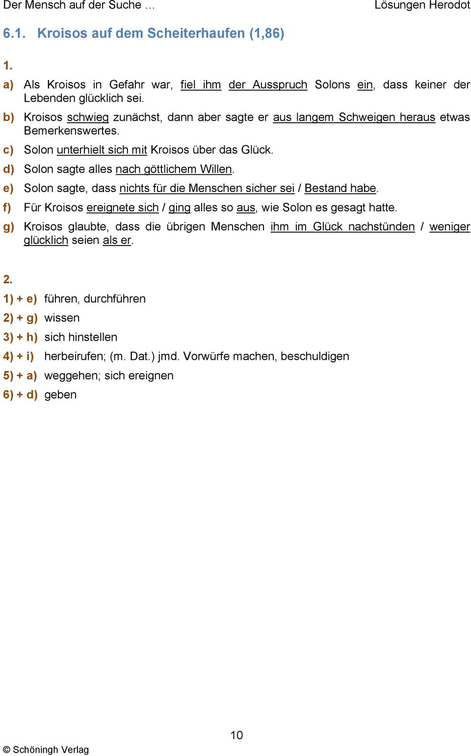 d) Solon sagte alles nach göttlichem Willen. e) Solon sagte, dass nichts für die Menschen sicher sei / Bestand habe. f) Für Kroisos ereignete sich / ging alles so aus, wie Solon es gesagt hatte.