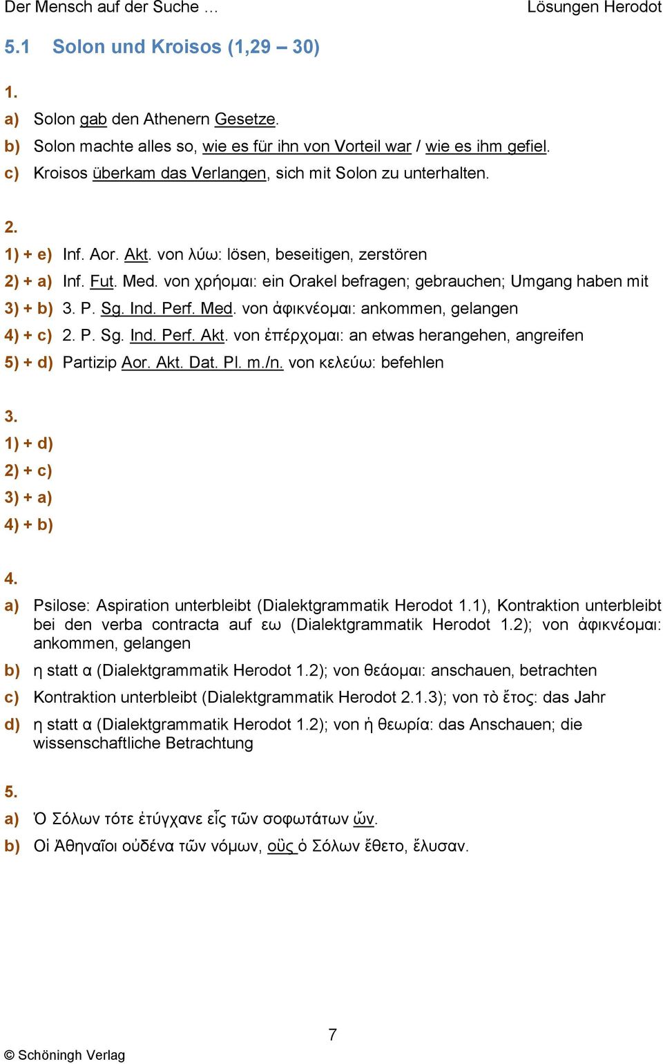 von χρήομαι: ein Orakel befragen; gebrauchen; Umgang haben mit 3) + b) P. Sg. Ind. Perf. Med. von ἀφικνέομαι: ankommen, gelangen 4) + c) P. Sg. Ind. Perf. Akt.