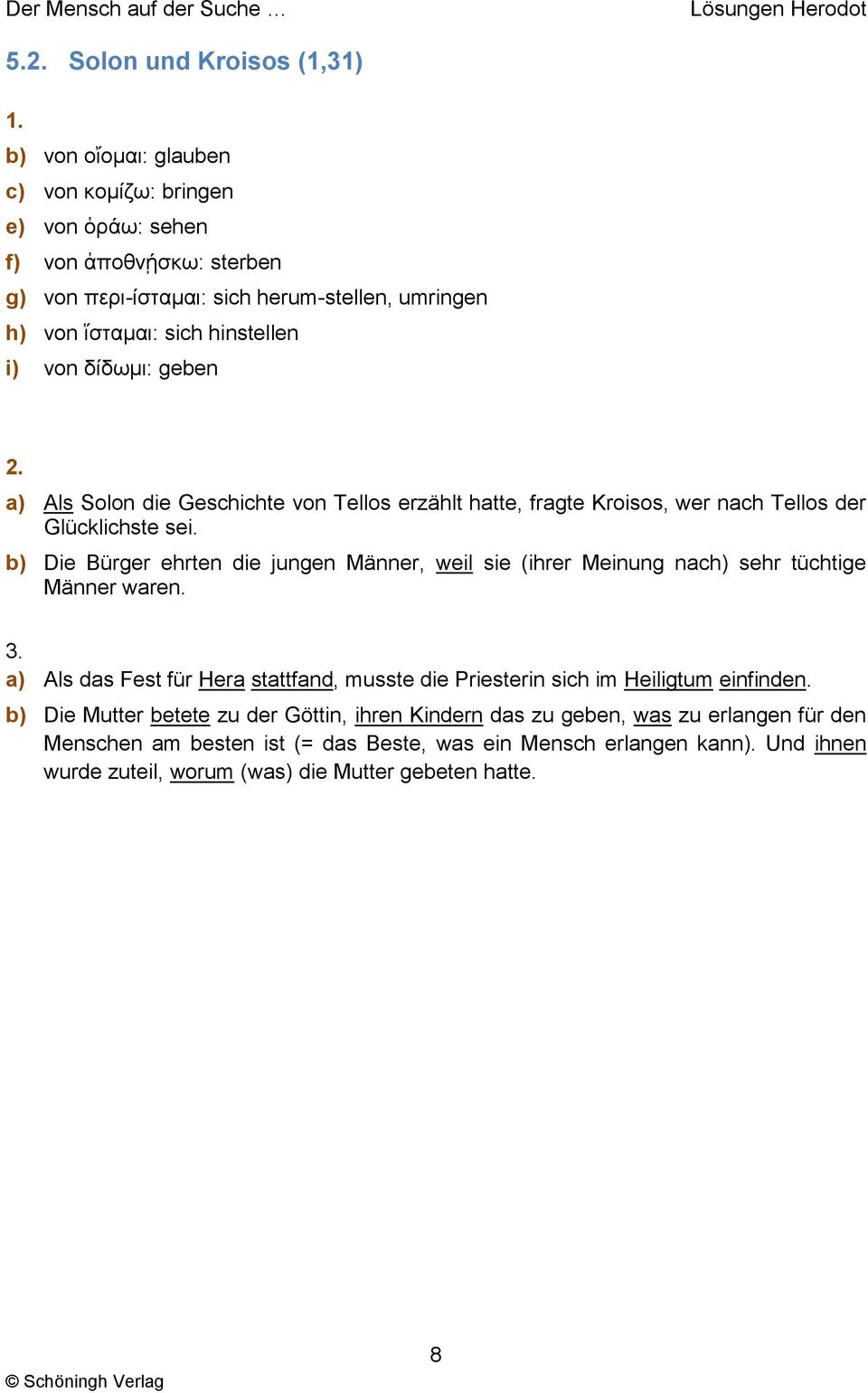 b) Die Bürger ehrten die jungen Männer, weil sie (ihrer Meinung nach) sehr tüchtige Männer waren. a) Als das Fest für Hera stattfand, musste die Priesterin sich im Heiligtum einfinden.