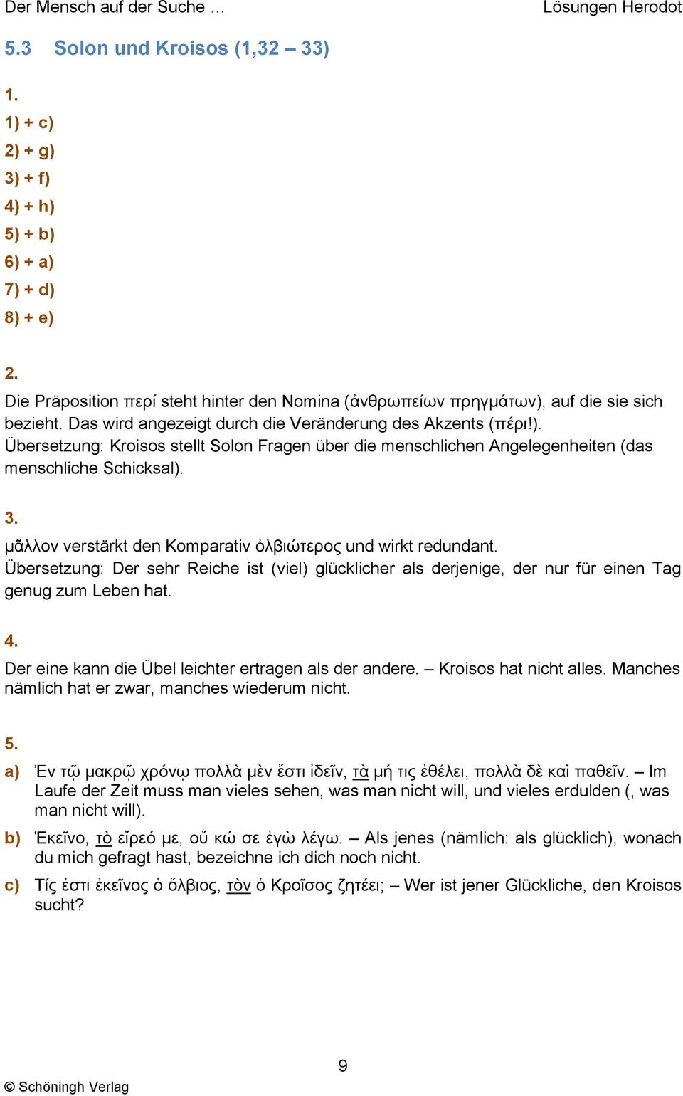 μᾶλλον verstärkt den Komparativ ὀλβιώτερος und wirkt redundant. Übersetzung: Der sehr Reiche ist (viel) glücklicher als derjenige, der nur für einen Tag genug zum Leben hat.