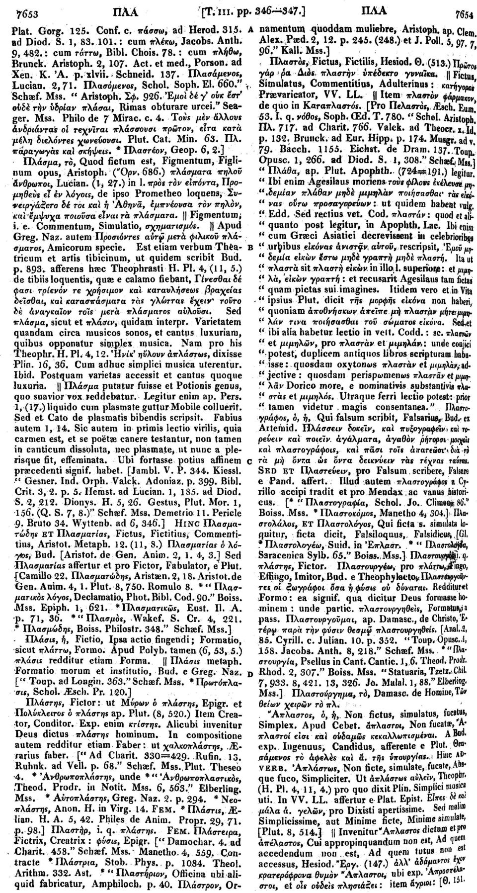 Πλάστρον, Or- 7653 ΠΑΛ [Τ. III. pp. 346 347.] ΠΛΑ 7654 Plat. Gorg. 125. Conf. c. πάσσω, ad Herod. 315. A namentum quoddam muliebre, Aristoph. ap. Clem ad Diod. S. 1, 83. 101.: cum πλέκω, Jacobs. Antb.