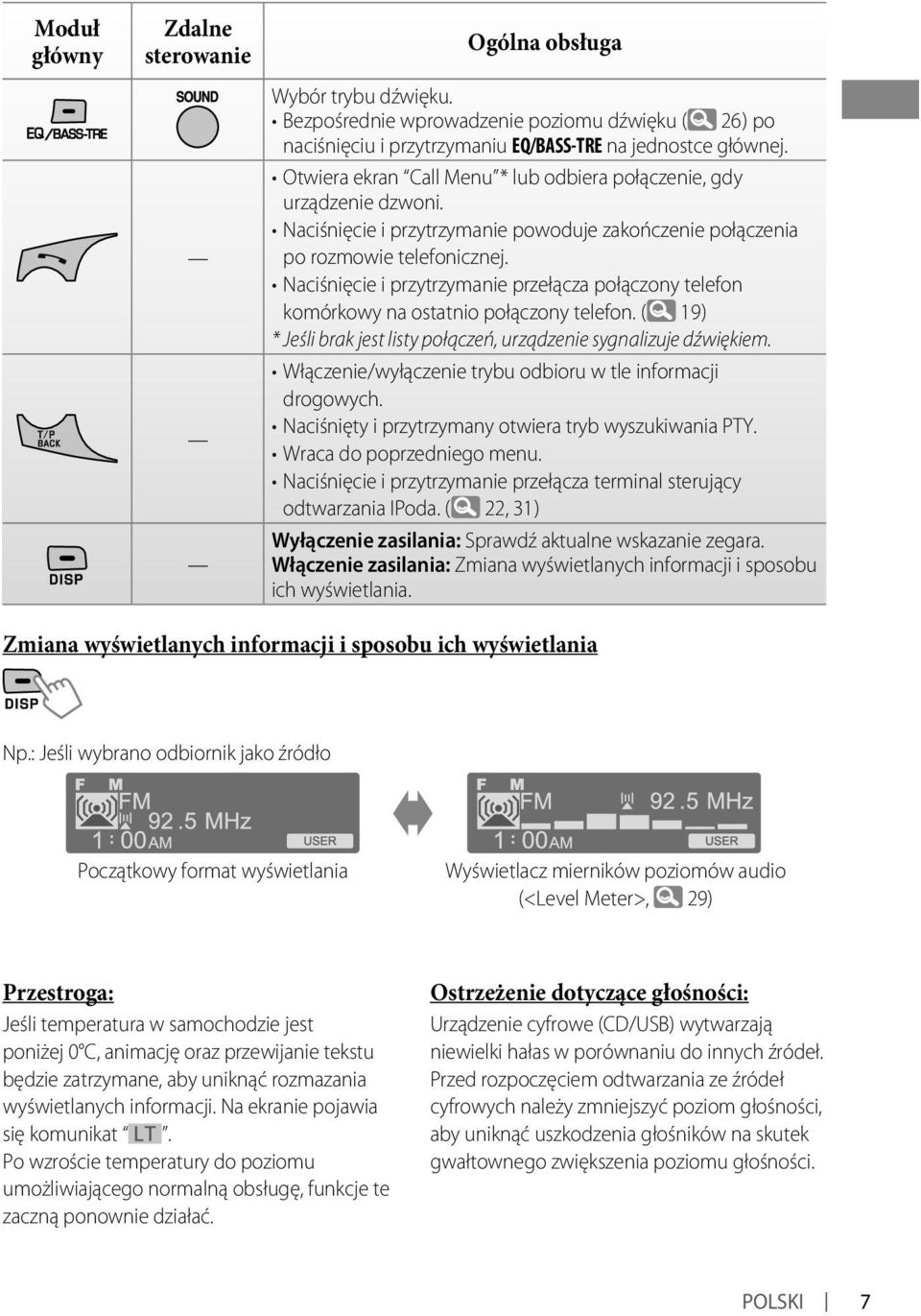 Naciśnięcie i przytrzymanie przełącza połączony telefon komórkowy na ostatnio połączony telefon. ( 19 ) * Jeśli brak jest listy połączeń, urządzenie sygnalizuje dźwiękiem.