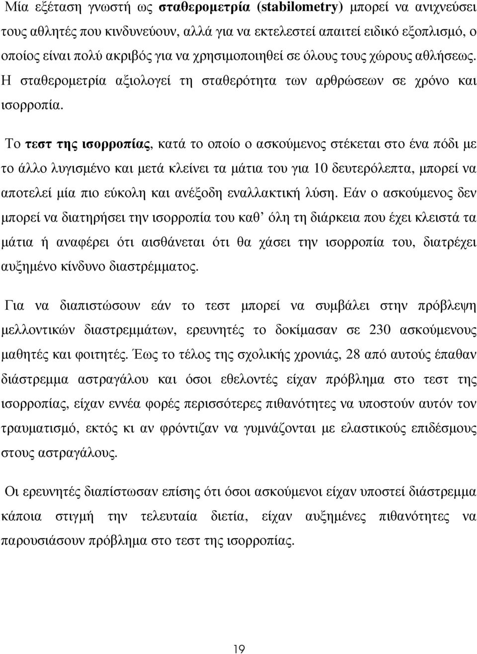 Το τεστ της ισορροπίας, κατά το οποίο ο ασκούµενος στέκεται στο ένα πόδι µε το άλλο λυγισµένο και µετά κλείνει τα µάτια του για 10 δευτερόλεπτα, µπορεί να αποτελεί µία πιο εύκολη και ανέξοδη