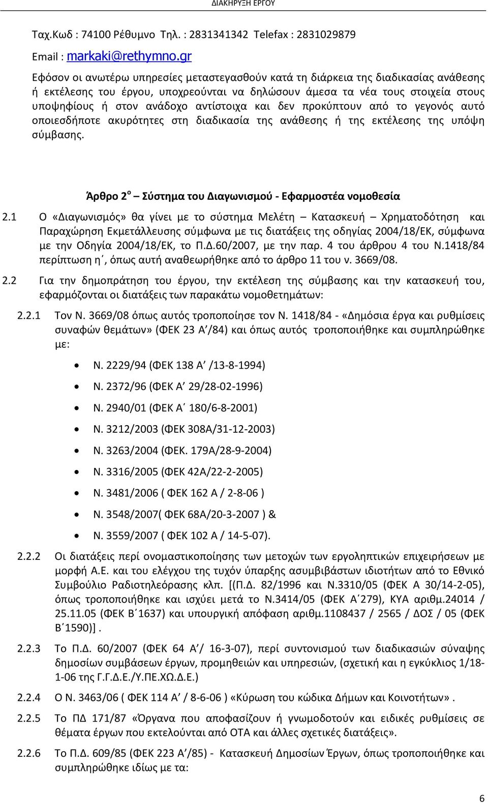 αντίστοιχα και δεν προκύπτουν από το γεγονός αυτό οποιεσδήποτε ακυρότητες στη διαδικασία της ανάθεσης ή της εκτέλεσης της υπόψη σύμβασης. Άρθρο 2 ο Σύστημα του Διαγωνισμού - Εφαρμοστέα νομοθεσία 2.