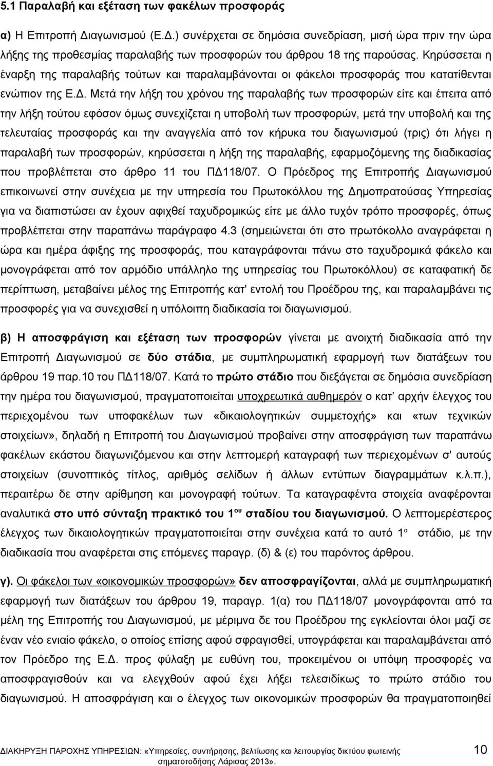 Μετά την λήξη του χρόνου της παραλαβής των προσφορών είτε και έπειτα από την λήξη τούτου εφόσον όμως συνεχίζεται η υποβολή των προσφορών, μετά την υποβολή και της τελευταίας προσφοράς και την