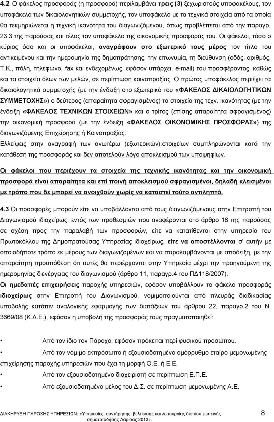 Οι φάκελοι, τόσο ο κύριος όσο και οι υποφάκελοι, αναγράφουν στο εξωτερικό τους μέρος τον τίτλο του αντικειμένου και την ημερομηνία της δημοπράτησης, την επωνυμία, τη διεύθυνση (οδός, αριθμός, Τ.Κ.