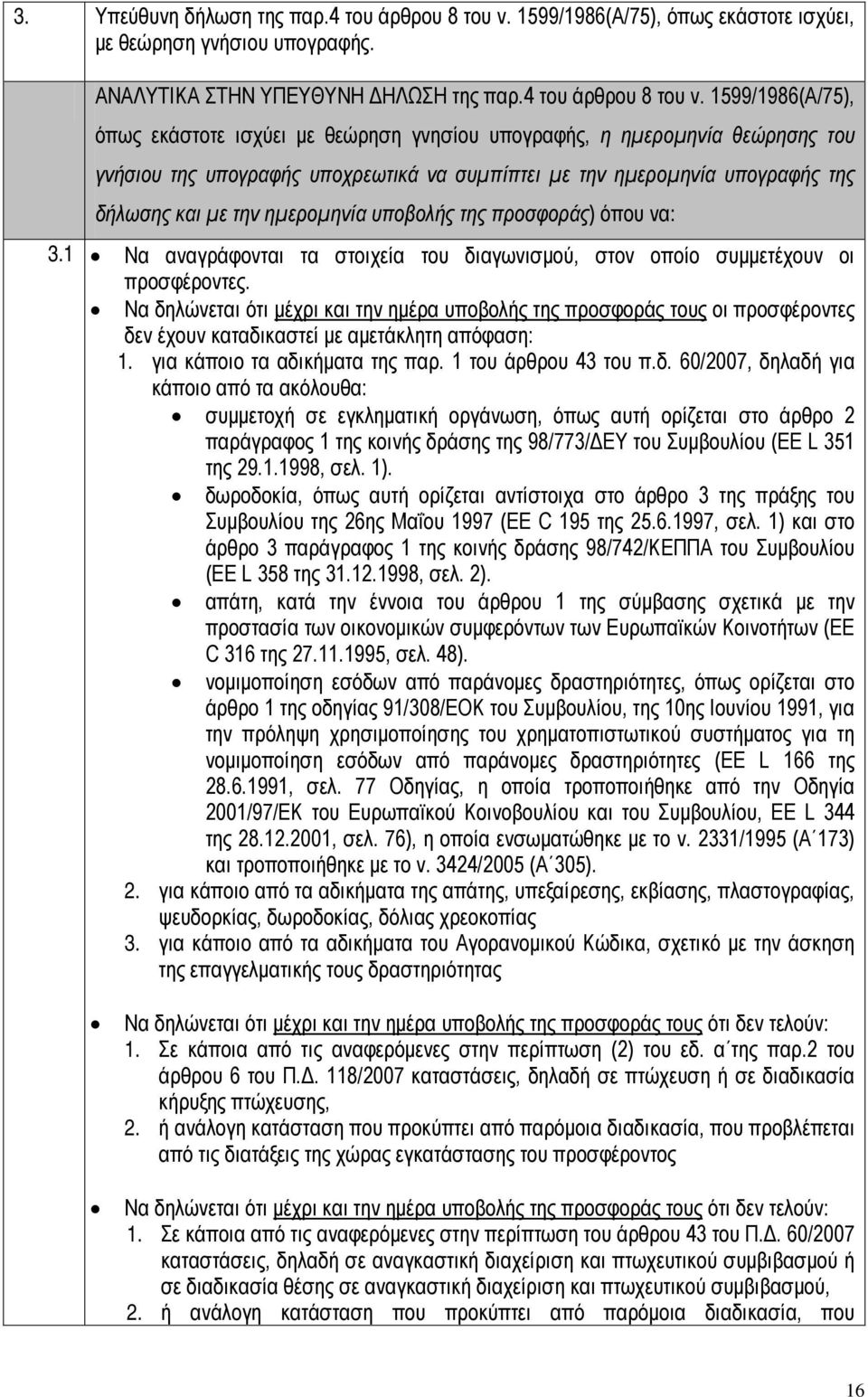 1599/1986(Α/75), όπως εκάστοτε ισχύει με θεώρηση γνησίου υπογραφής, η ημερομηνία θεώρησης του γνήσιου της υπογραφής υποχρεωτικά να συμπίπτει με την ημερομηνία υπογραφής της δήλωσης και με την